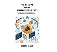 PYTHON PER PRINCIPIANTI: Una guida pratica e pratica Padroneggia le basi di Python attraverso esperimenti appassionati ed esempi concreti
