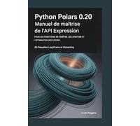 PYTHON POLARS 0.20 MANUEL DE MAÎTRISE DE L'API EXPRESSION POUR LES FONCTIONS DE FENÊTRE, LES JOINTURES ET L'OPTIMISATION DES FLÈCHES: 80 requêtes LazyFrame et Streaming