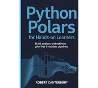 Python Polars for Hands-On Learners: Build, Analyze, and Optimize Your First 5 Real Data Pipelines