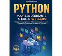 Python Pour Les Dèbutants Absolus En 5 Jours: Votre premier programme Python en moins d'une heure, Expert en programmation en moins de 72 heures