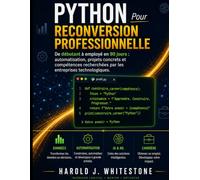 Python Pour reconversion professionnelle: De débutant à employé en 90 jours : automatisation, projets concrets et compétences recherchées par les entreprises technologiques.