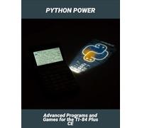 Python Power: Advanced Programs And Games For The Ti-84 Plus Ce