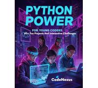 Python Power For Young Coders: Master Python with 80+ Fun Projects, Interactive Challenges, and Real-World Coding Adventures for Kids and Teens (Coding And Programming)