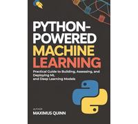 Python-Powered Machine Learning: Practical Guide to Building, Assessing, and Deploying ML and Deep Learning Models