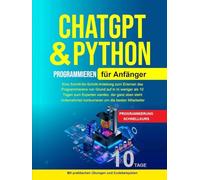 Python Programmieren für Anfänger: Python Programmieren für Anfänger, Künstliche Intelligenz Für Anfänger Eine Schritt-für-Schritt-Anleitung zum Erlernen des