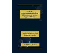 PYTHON-PROGRAMMIERUNG FÜR AI WEBSchaben mit schöner Suppe und Scrapy: Praktische Python-Web-Scraping-Projekte