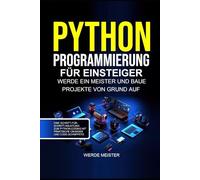 Python programmierung für einsteiger: Werde ein meister und baue projekte von grund auf. Eine schritt-für-schritt-anleitung zum python-coding mit praktische übungen und code-schnippets