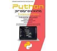 Python Programming: 3 Manuscripts Crash Course Coding with Python Data Science. the Step by Step Guide for Beginners to Master Software Projects, Algorithms, Tricks and Tips