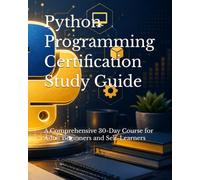 Python Programming Certification Study Guide: A Comprehensive 30-Day Course for Adult Beginners and Self-Learners
