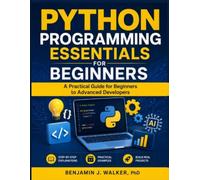 Python Programming Essentials For Beginners: A Practical Guide for Beginners to Advanced Developers