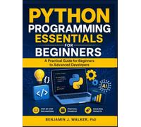 Python Programming Essentials For Beginners: A Practical Guide for Beginners to Advanced Developers