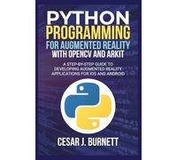 PYTHON PROGRAMMING FOR AUGMENTED REALITY WITH OPENCV AND ARKIT: A Step-by-Step Guide to Developing Augmented Reality Applications for IOS and Android (The Tech Builders Guide)