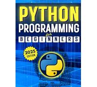 Python Programming for Beginners: A Complete Step-by-Step Guide to Mastering Python Coding in Less Than a Month