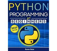 Python Programming for Beginners: A Complete Step-by-Step Guide to Mastering Python Coding in Less Than a Month