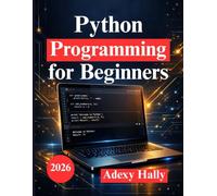 Python Programming for Beginners: Learn Coding by Building Real Applications and Problem Solving