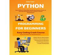 Python Programming For Beginners: Learn Python In 5 Days With Step By Step Guidance, Hands-on Exercises And Solution (Fun Tutorial For Novice Programmers) (Easy Coding Crash Course)