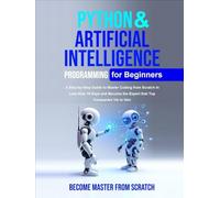 Python Programming for Beginners: Python & Artificial Intelligence for Beginners A Step-by-Step Guide to Master Coding from Scratch in Less than 10 Days and Become the Expert that Top Companies