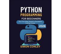 PYTHON PROGRAMMING FOR BEGINNERS: Your First Step Toward a Successful Coding Career