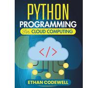 Python Programming For Cloud Computing: Hands-On Techniques to Launch, Monitor, and Optimize Online Systems (The Ultimate Python Developer’s Guide)