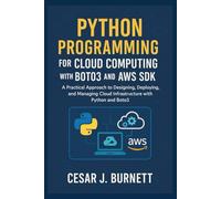 PYTHON PROGRAMMING FOR CLOUD COMPUTING WITH BOTO3 AND AWS SDK: A Practical Approach to Designing, Deploying, and Managing Cloud Infrastructure with Python and Boto3 (The Tech Builders Guide)