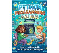 Python Programming For Kids Ages 8-12: Learn to Code with Fun Projects and Examples (Computer books)