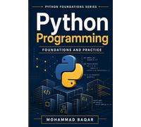 Python Programming Foundations and Practice: A Practical Introduction to Programming, Problem Solving, and Core Python Skills (Python Foundations Series)