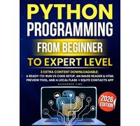 Python Programming From Beginner to Expert Level: Hands-On Projects, Step-by-Step, Flask+SQLite & REST APIs, Testing/Debugging. With Exercises & Solutions to Finish What You Start.