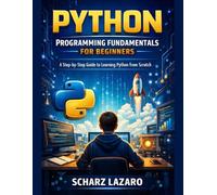 Python Programming Fundamentals for Beginners: A Step-by-Step Guide to Learning Python from Scratch