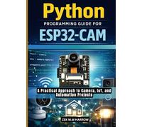 PYTHON PROGRAMMING GUIDE FOR ESP32-CAM: A Practical Approach to Camera, IoT, and Automation Projects