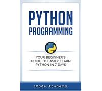 Python Programming: Your Beginner’s Guide To Easily Learn Python in 7 Days: 1 (Programming Languages)