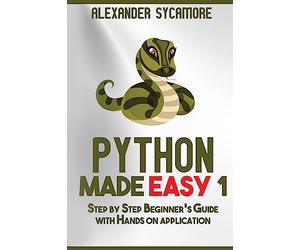 Python: Python Made Easy 1: Step by Step Beginner's Guide: Volume 1