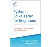 Python Scikit-Learn for Beginners: Scikit-Learn Specialization for Data Scientist: 3 (Python for Beginners in Data Science and Data Analysis)