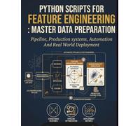 Python Scripts for Feature Engineering: Master Data Preparation: Pipelines, Production Systems, Automation and Real-World Deployment