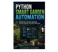 Python Smart Garden Automation: Monitor Soil, Weather, Watering, Outdoor Sensors, and Garden Conditions