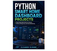 Python Smart Home Dashboard Projects: Build Simple Web Panels for Sensors, Devices, Energy Use, and Home Monitoring