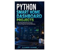 Python Smart Home Dashboard Projects: Build Simple Web Panels for Sensors, Devices, Energy Use, and Home Monitoring