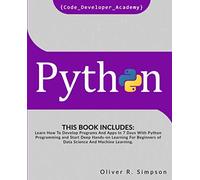PYTHON: This Book Includes: Learn How To Develop Programs And Apps In 7 Days With Python Programming And Start Deep Hands-on Learning For Beginners of Data Science And Machine Learning.