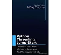 Python Threading Jump-Start: Develop Concurrent IO-bound Programs And Work With The GIL (Python Concurrency Jump-Start Series)