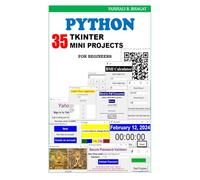Python Tkinter 35 Mini Projects: Practical guide for begineer (Python Made Practical: 125 GUI Creative Projects and 500 Assignments)