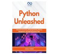 Python Unleashed: Advanced Concurrency, Metaprogramming, Memory Management, and High-Performance Code