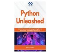 Python Unleashed: Advanced Concurrency, Metaprogramming, Memory Management, and High-Performance Code