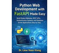 Python Web Development with FastAPI Made Easy: Build Modern Websites, REST APIs, Authentication Systems, and Database-Driven Applications Step by Step