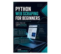 Python Web Scraping for Beginners: Collect, Clean, and Organize Online Data with Practical Projects