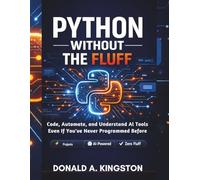 Python Without the Fluff:: Code, Automate, and Understand AI Tools - Even If You've Never Programmed Before.