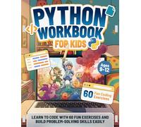 PYTHON WORKBOOK FOR KIDS: LEARN TO CODE WITH 60 FUN EXERCISES AND BUILD PROBLEM-SOLVING SKILLS EASILY