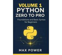 Python Zero-to-Pro: Volume 1: Foundations, Syntax & Your First Programs