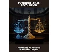 Python'S Legal Revolution: Jurimetrics, Ai, And Data Science For Lawyers