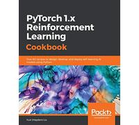 PyTorch 1.x Reinforcement Learning Cookbook: Over 60 recipes to design, develop, and deploy self-learning AI models using Python