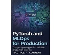 PyTorch and MLOps for Production: Turn your prototypes into reliable production systems.
