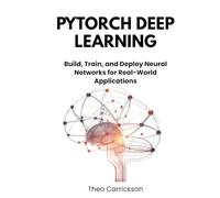 PyTorch Deep Learning: Build, Train, and Deploy Neural Networks for Real-World Applications.